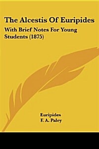 The Alcestis of Euripides: With Brief Notes for Young Students (1875) (Paperback)