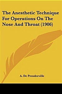 The Anesthetic Technique for Operations on the Nose and Throat (1906) (Paperback)