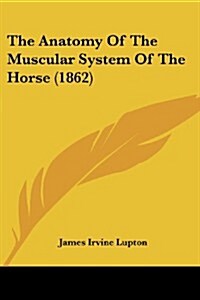 The Anatomy of the Muscular System of the Horse (1862) (Paperback)