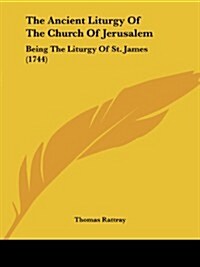 The Ancient Liturgy of the Church of Jerusalem: Being the Liturgy of St. James (1744) (Paperback)