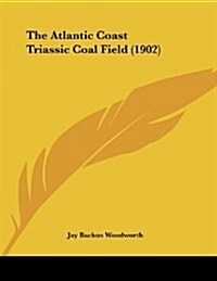 The Atlantic Coast Triassic Coal Field (1902) (Paperback)