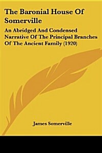 The Baronial House of Somerville: An Abridged and Condensed Narrative of the Principal Branches of the Ancient Family (1920) (Paperback)