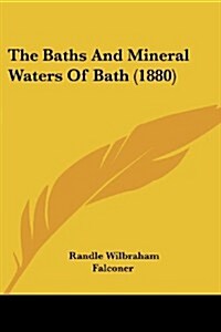 The Baths and Mineral Waters of Bath (1880) (Paperback)