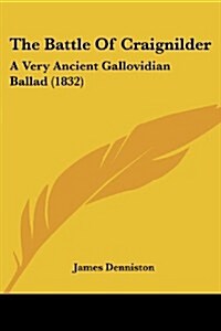 The Battle of Craignilder: A Very Ancient Gallovidian Ballad (1832) (Paperback)