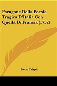 Paragone Della Poesia Tragica DItalia Con Quella Di Francia (1732) (Paperback)