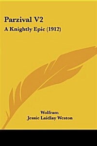 Parzival V2: A Knightly Epic (1912) (Paperback)
