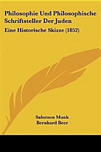 Philosophie Und Philosophische Schriftsteller Der Juden: Eine Historische Skizze (1852) (Paperback)