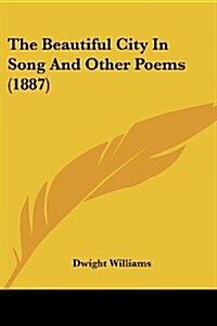 The Beautiful City in Song and Other Poems (1887) (Paperback)