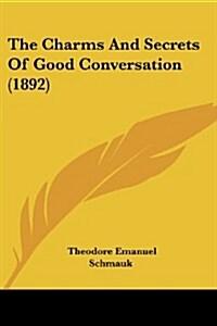 The Charms and Secrets of Good Conversation (1892) (Paperback)