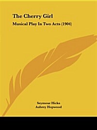 The Cherry Girl: Musical Play in Two Acts (1904) (Paperback)