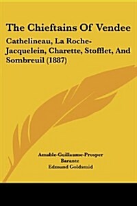 The Chieftains of Vendee: Cathelineau, La Roche-Jacquelein, Charette, Stofflet, and Sombreuil (1887) (Paperback)