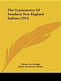 The Craniometry of Southern New England Indians (1915) (Paperback)