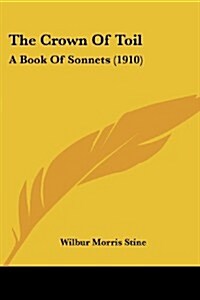 The Crown of Toil: A Book of Sonnets (1910) (Paperback)