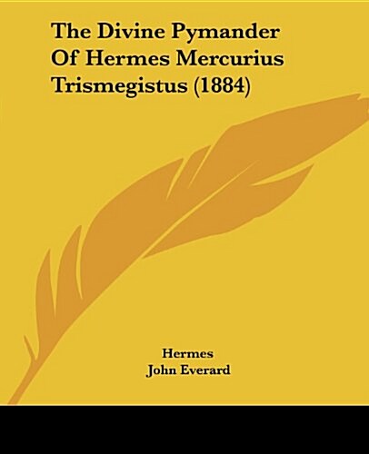 The Divine Pymander of Hermes Mercurius Trismegistus (1884) (Paperback)