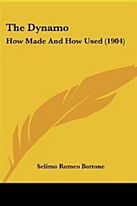 The Dynamo: How Made and How Used (1904) (Paperback)