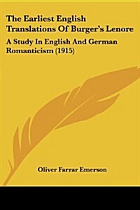 The Earliest English Translations of Burgers Lenore: A Study in English and German Romanticism (1915) (Paperback)