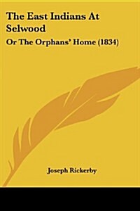 The East Indians at Selwood: Or the Orphans Home (1834) (Paperback)