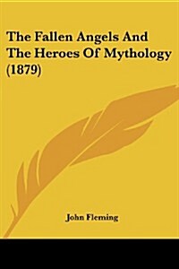 The Fallen Angels and the Heroes of Mythology (1879) (Paperback)