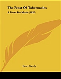 The Feast of Tabernacles: A Poem for Music (1837) (Paperback)