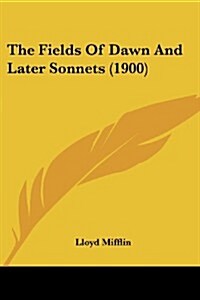 The Fields of Dawn and Later Sonnets (1900) (Paperback)