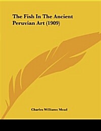 The Fish in the Ancient Peruvian Art (1909) (Paperback)