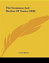 The Greatness and Decline of Venice (1858) (Paperback)