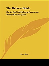 The Hebrew Guide: Or an English-Hebrew Grammar, Without Points (1752) (Paperback)