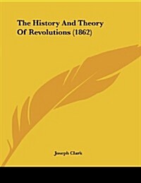 The History and Theory of Revolutions (1862) (Paperback)