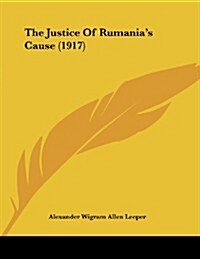 The Justice of Rumanias Cause (1917) (Paperback)