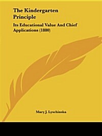 The Kindergarten Principle: Its Educational Value and Chief Applications (1880) (Paperback)