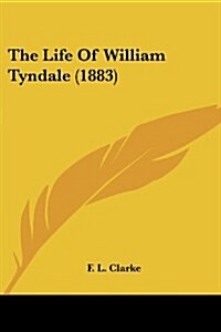 The Life of William Tyndale (1883) (Paperback)