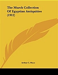 The Murch Collection of Egyptian Antiquities (1912) (Paperback)