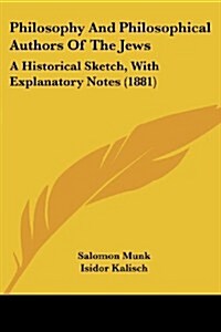 Philosophy and Philosophical Authors of the Jews: A Historical Sketch, with Explanatory Notes (1881) (Paperback)