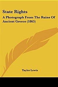 State Rights: A Photograph from the Ruins of Ancient Greece (1865) (Paperback)