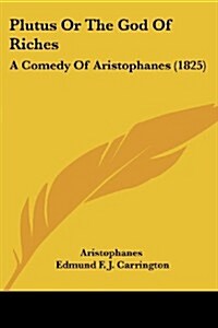 Plutus or the God of Riches: A Comedy of Aristophanes (1825) (Paperback)
