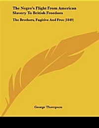 The Negros Flight from American Slavery to British Freedom: The Brothers, Fugitive and Free (1849) (Paperback)