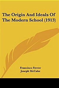 The Origin and Ideals of the Modern School (1913) (Paperback)