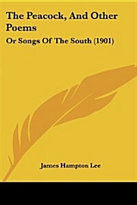 The Peacock, and Other Poems: Or Songs of the South (1901) (Paperback)