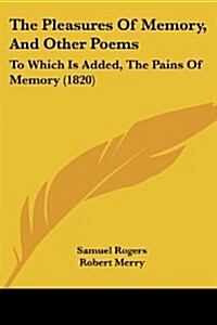 The Pleasures of Memory, and Other Poems: To Which Is Added, the Pains of Memory (1820) (Paperback)