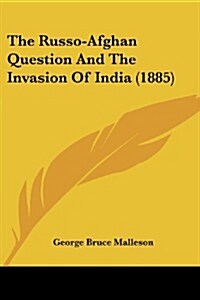 The Russo-Afghan Question and the Invasion of India (1885) (Paperback)