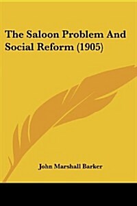 The Saloon Problem and Social Reform (1905) (Paperback)