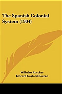 The Spanish Colonial System (1904) (Paperback)