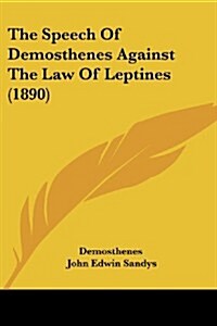 The Speech of Demosthenes Against the Law of Leptines (1890) (Paperback)