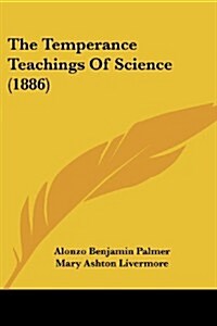 The Temperance Teachings of Science (1886) (Paperback)