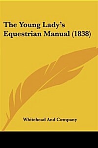 The Young Ladys Equestrian Manual (1838) (Paperback)