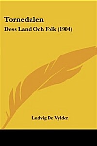Tornedalen: Dess Land Och Folk (1904) (Paperback)