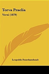 Torva Praelia: Versi (1879) (Paperback)