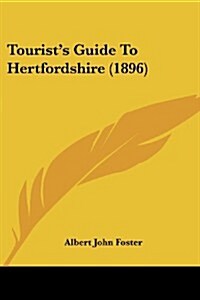 Tourists Guide to Hertfordshire (1896) (Paperback)