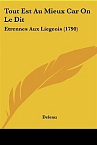 Tout Est Au Mieux Car on Le Dit: Etrennes Aux Liegeois (1790) (Paperback)