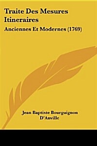Traite Des Mesures Itineraires: Anciennes Et Modernes (1769) (Paperback)